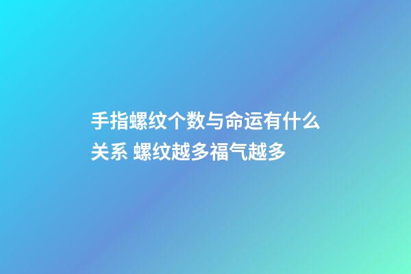 手指螺纹个数与命运有什么关系 螺纹越多福气越多